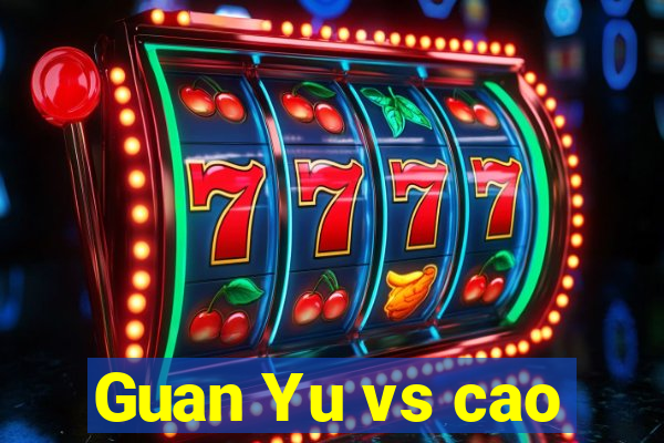 Guan Yu vs cao